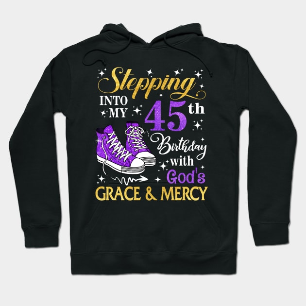 Stepping Into My 45th Birthday With God's Grace & Mercy Bday Hoodie by MaxACarter